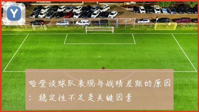 哈登谈球队表现与战绩差距的原因：稳定性不足是关键因素