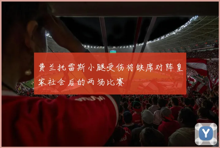 费兰托雷斯小腿受伤将缺席对阵皇家社会后的两场比赛