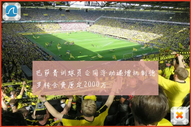 巴萨青训球员合同浮动递增机制德罗转会费原定2000万